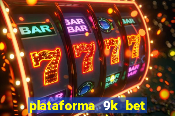 plataforma 9k bet paga mesmo